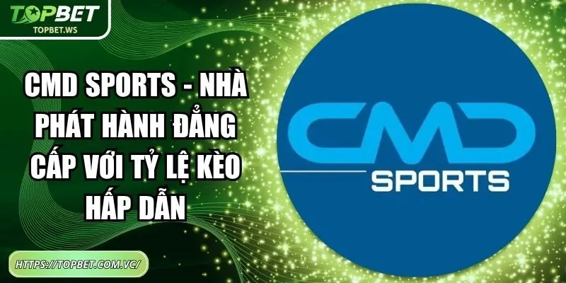 CMD Sports - Nhà Phát Hành Đẳng Cấp Với Tỷ Lệ Kèo Hấp Dẫn