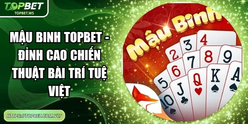 Mậu Binh Topbet - Đỉnh Cao Chiến Thuật Bài Trí Tuệ Việt