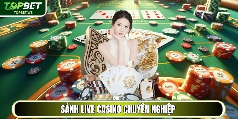 Sảnh Live Casino chuyên nghiệp
